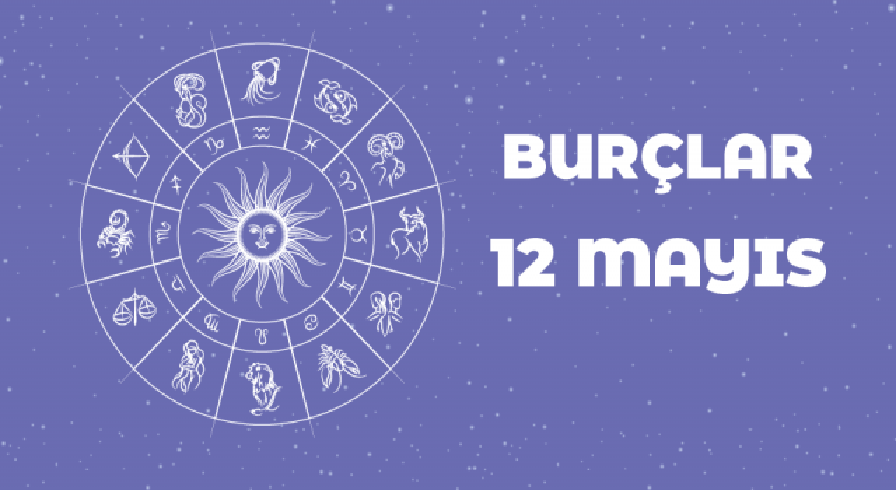 12 Mayıs Günlük Burç Yorumları