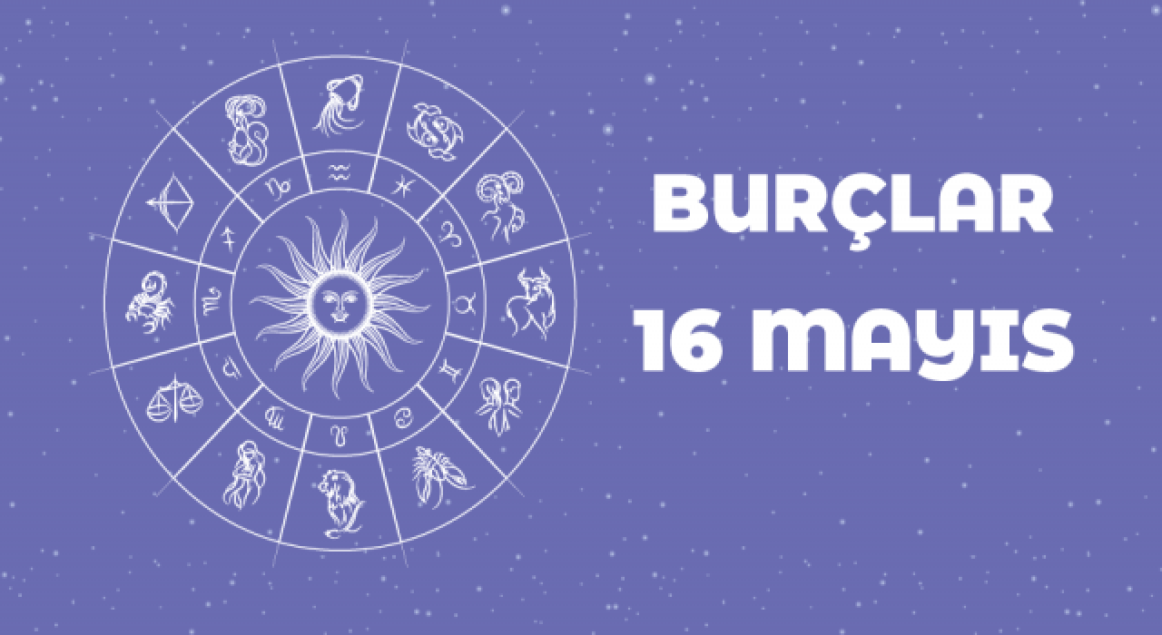 16 Mayıs Günlük Burç Yorumları