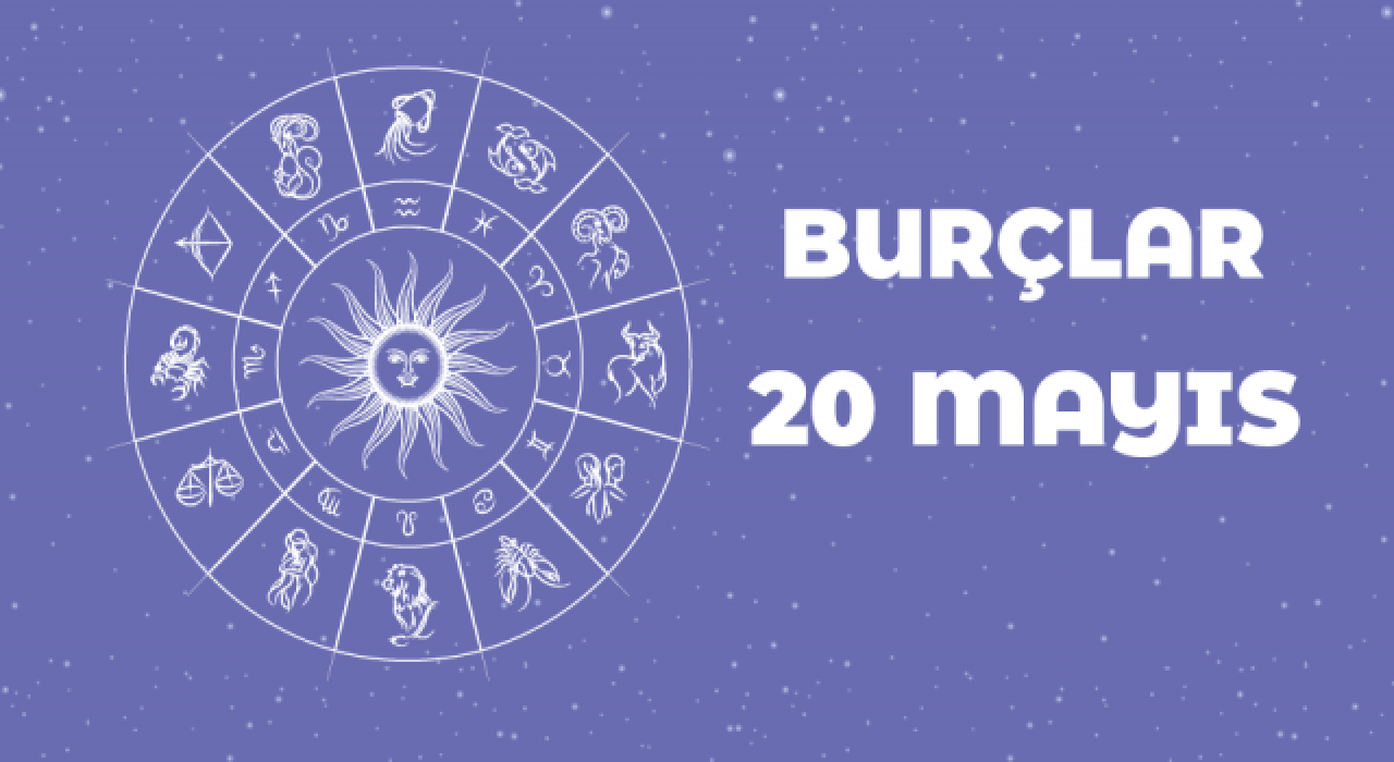 20 Mayıs Günlük Burç Yorumları