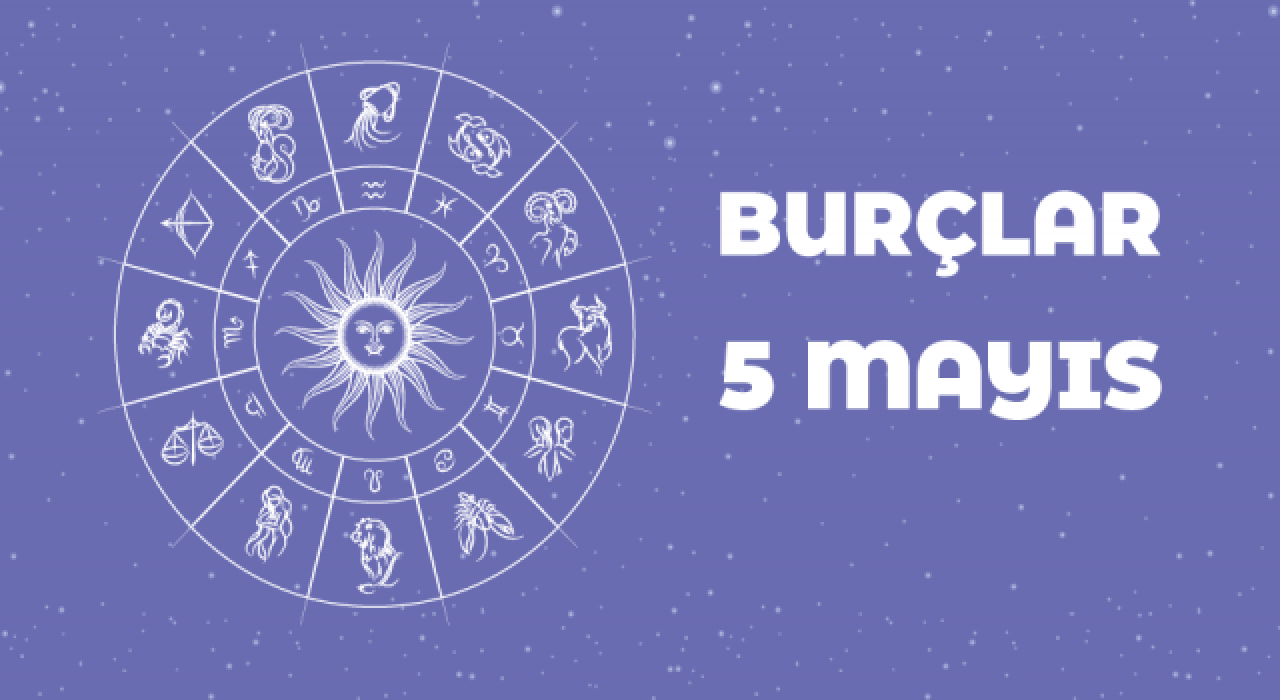 5 Mayıs Günlük Burç Yorumları