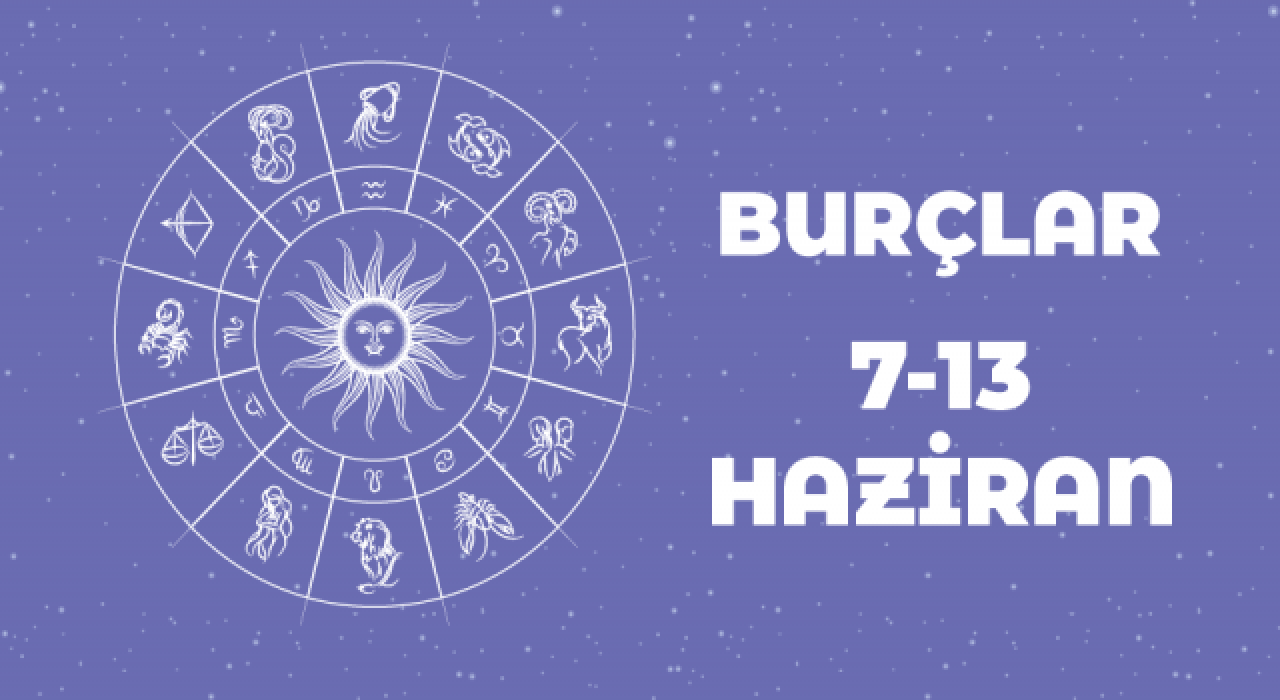 7 – 13 Haziran haftalık burç yorumları