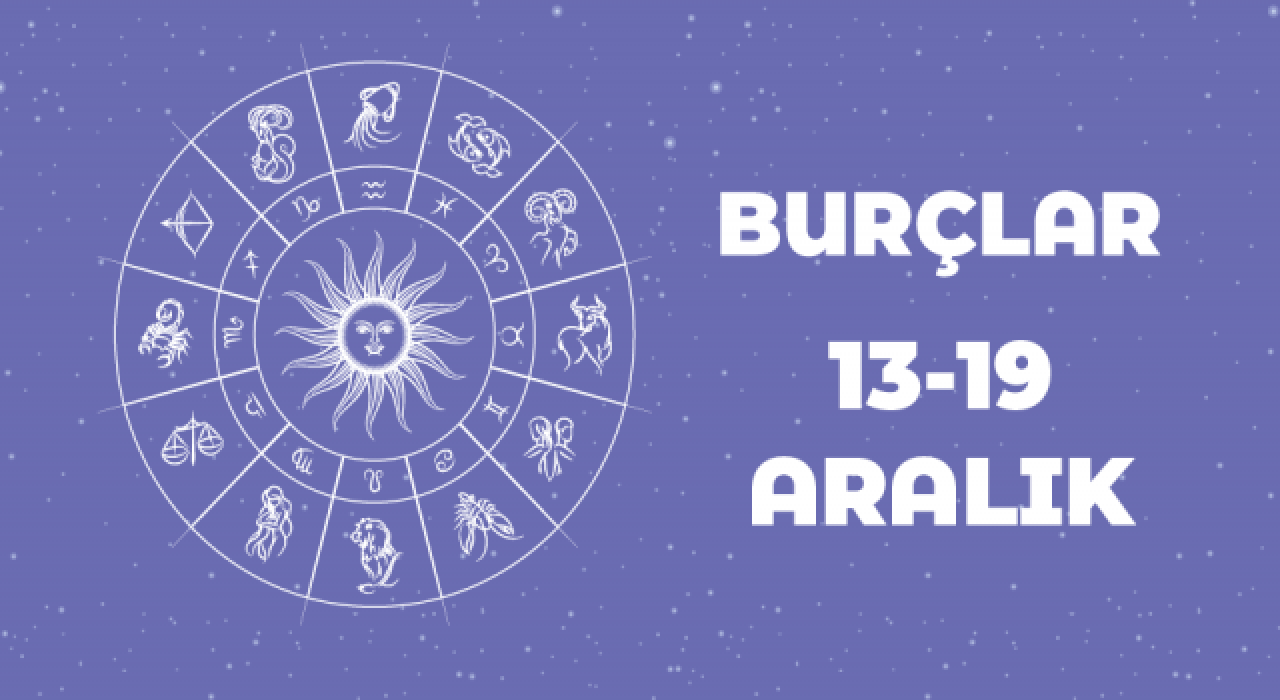 13 – 19 Aralık haftalık burç yorumları