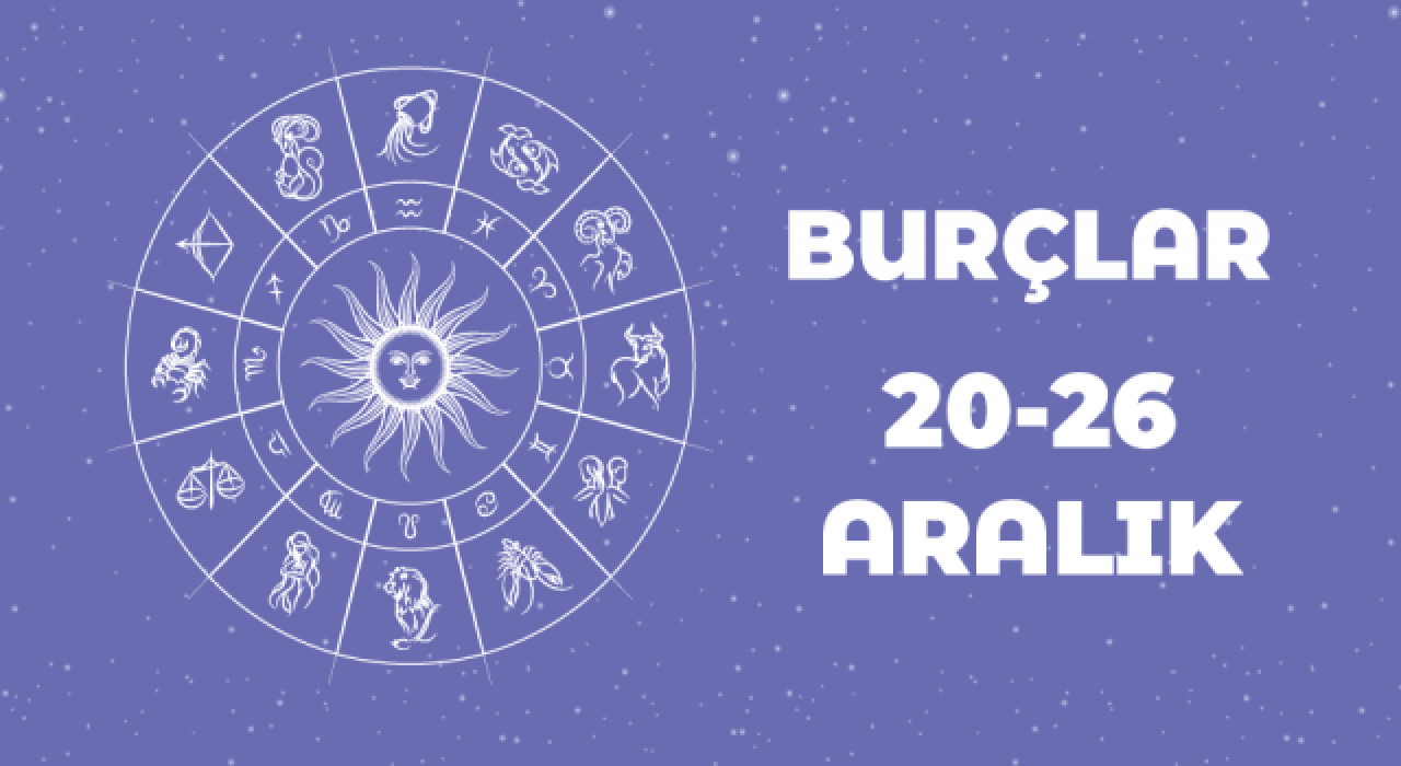 20 – 26 Aralık haftalık burç yorumları