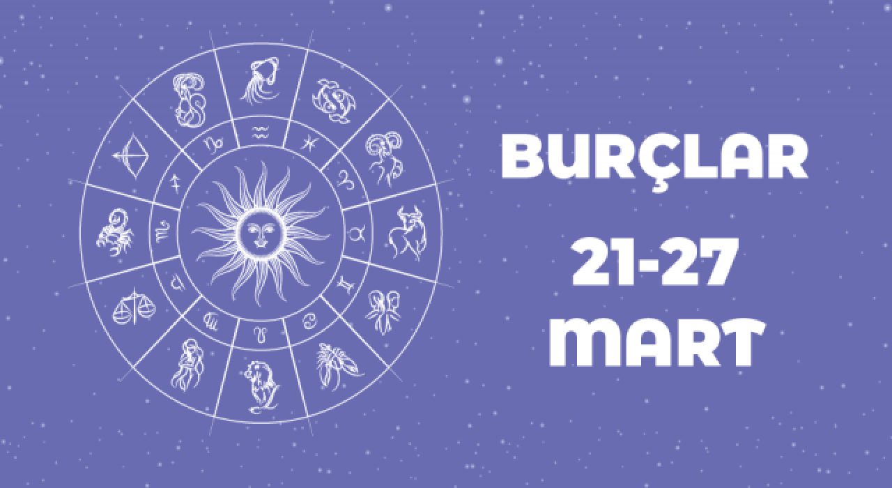 21 – 27 Mart haftalık burç yorumları