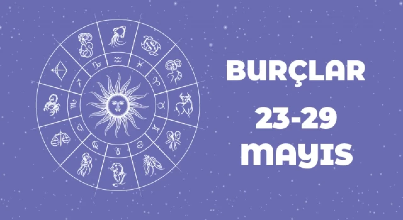 23 – 29 Mayıs haftalık burç yorumları