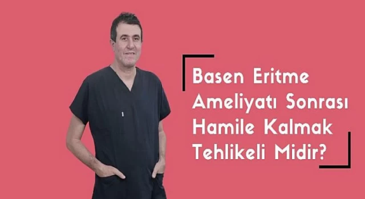 Basen Eritme Ameliyatı Sonrası Hamile Kalmak Tehlikeli Midir?