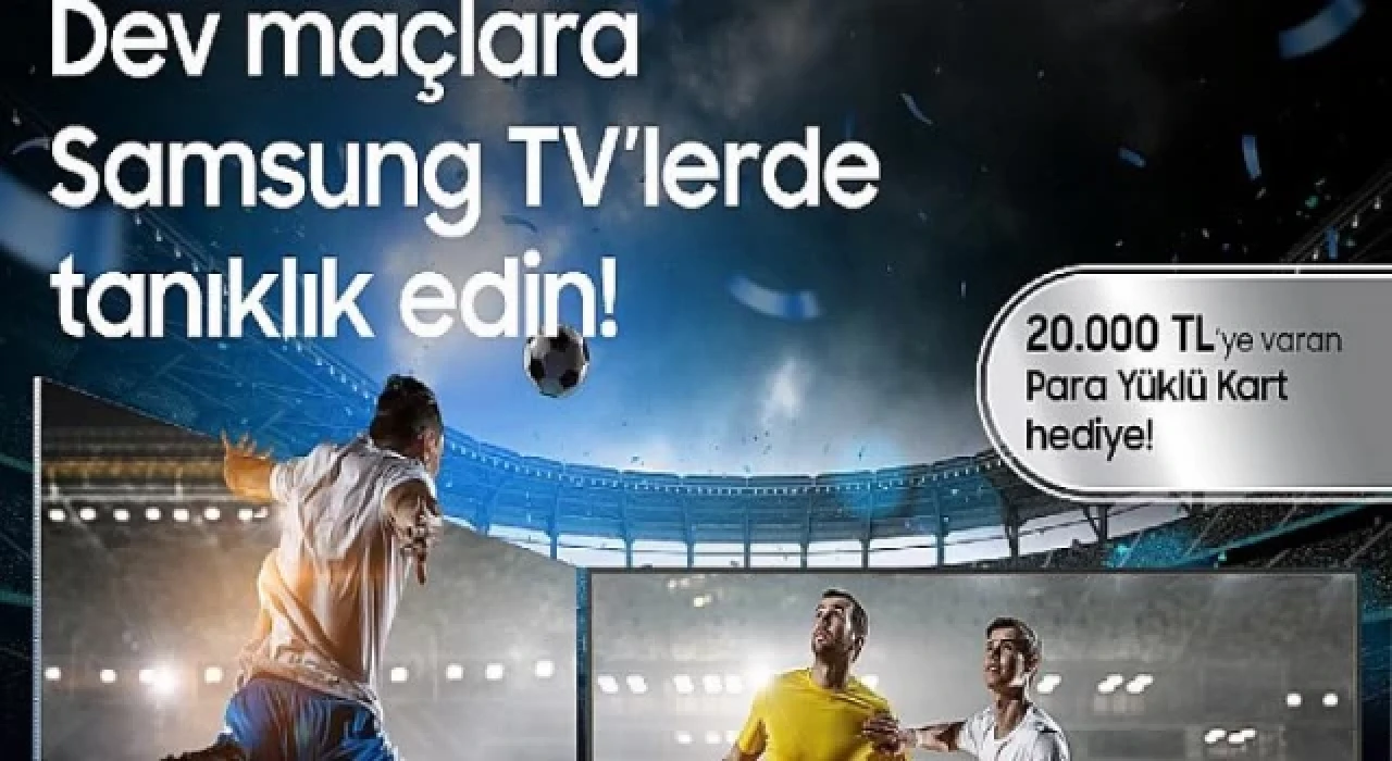 Samsung, avantajlı teklifleri ve üstün teknolojileriyle futbol coşkusunu evlere taşıyor