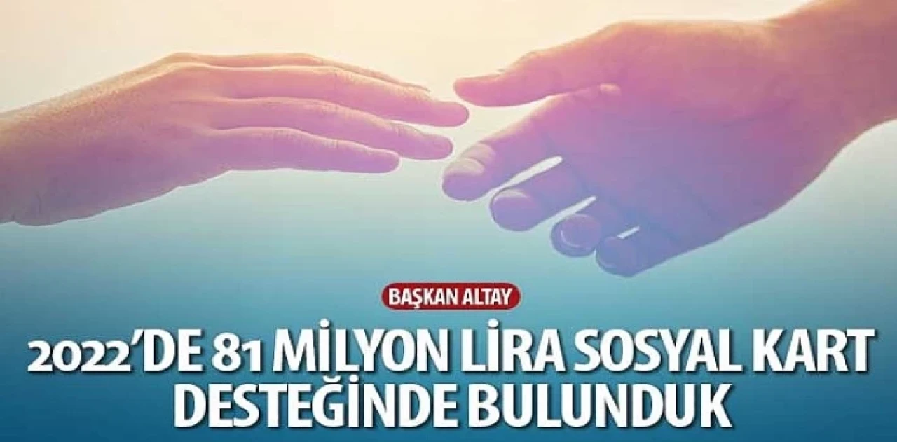 Başkan Altay: “2022’de 81 Milyon Lira Sosyal Kart Desteğinde Bulunduk”