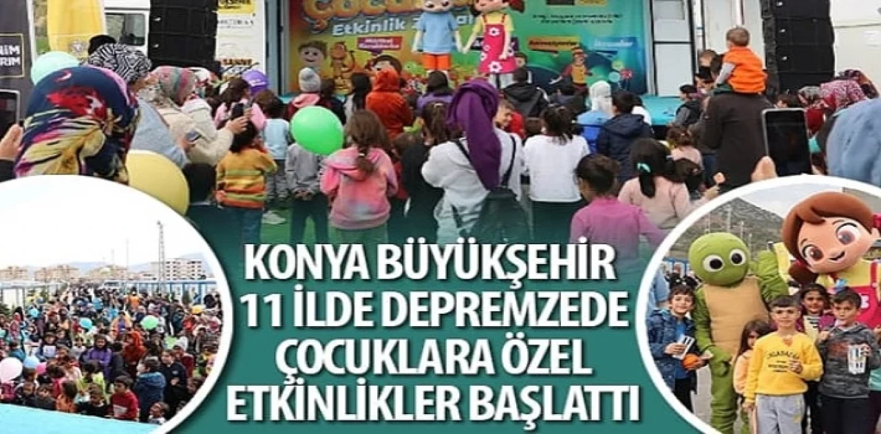 Konya Büyükşehir 11 İlde Depremzede Çocuklara Özel Etkinlikler Başlattı