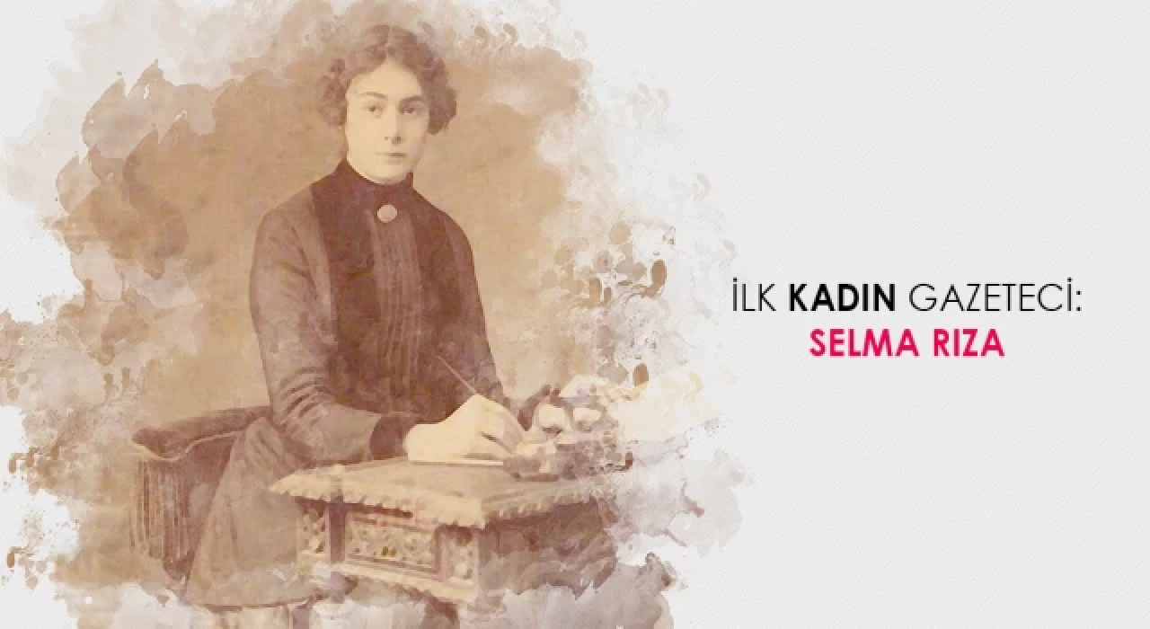 İlk kadın gazeteci Selma Rıza kimdir?