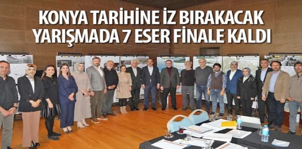 Konya Tarihine İz Bırakacak Yarışmada 7 Eser Finale Kaldı