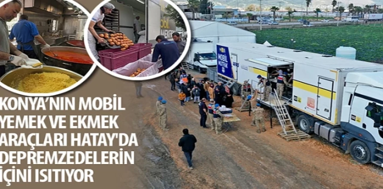 Konya’nın Mobil Yemek ve Ekmek Araçları Hatay’da Depremzedelerin İçini Isıtıyor