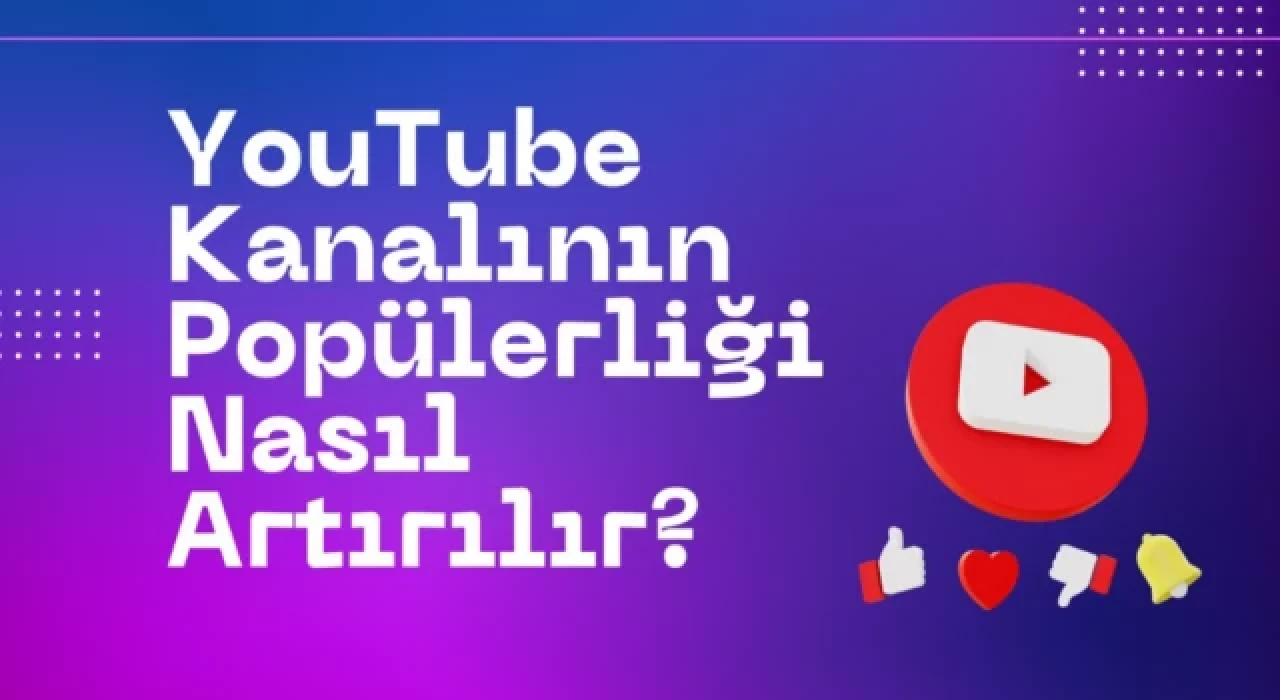 YouTube Kanalının Popülerliği Nasıl Artırılır?