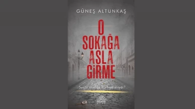 Güneş Altunkaş'ın "O Sokağa Asla Girme" isimli romanı yayınlandı