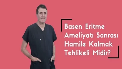 Basen Eritme Ameliyatı Sonrası Hamile Kalmak Tehlikeli Midir?