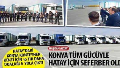 Hatay’daki Konya Kenteyner Kenti İçin 10 TIR Daha Dualarla Yola Çıktı