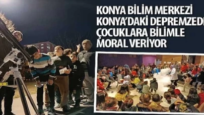 Konya Bilim Merkezi Konya’daki Depremzede Çocuklara Bilimle Moral Veriyor