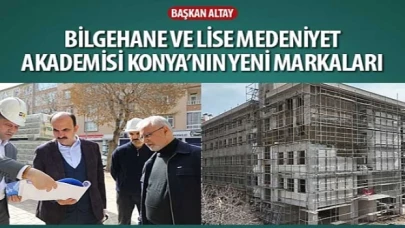 Başkan Altay: “Bilgehane ve Lise Medeniyet Akademisi Konya’nın Yeni Markaları”