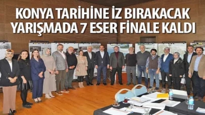 Konya Tarihine İz Bırakacak Yarışmada 7 Eser Finale Kaldı