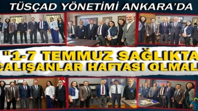 TÜSÇAD yönetimi Ankara’da: 1-7 Temmuz Sağlıkta Çalışanlar Haftası olmalı