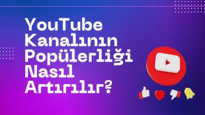 YouTube Kanalının Popülerliği Nasıl Artırılır?