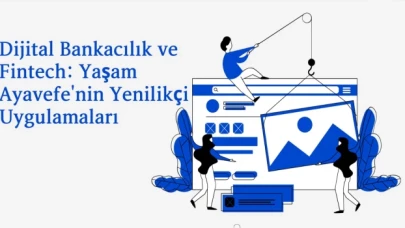 Dijital Bankacılık ve Fintech: Yaşam Ayavefe'nin Yenilikçi Uygulamaları