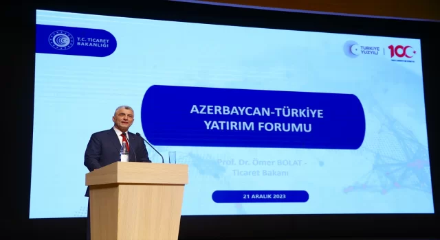 Ticaret Bakanı Bolat, Bakü’de AzerbaycanTürkiye Yatırım Forumu’nda konuştu: