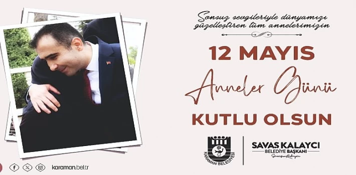 Karaman Belediye Başkanı Savaş Kalaycı, 12 Mayıs Anneler Günü dolayısıyla bir mesaj yayınlayarak tüm annelerin Anneler Günü’nü kutladı