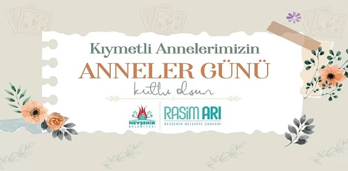 Nevşehir Belediye Başkanı Rasim Arı, Anneler Günü dolayısıyla bir mesaj yayımladı