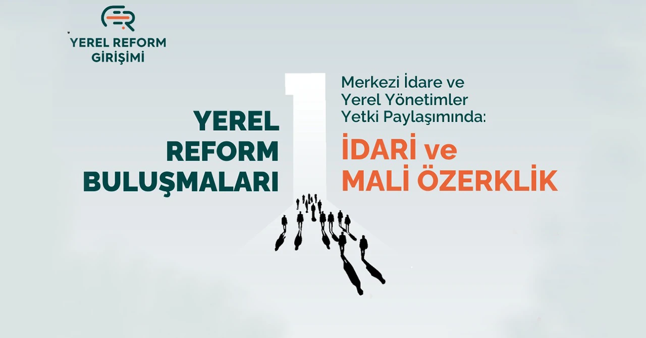 Yerel Reform Buluşmaları, ‘İdari ve Mali Özerklik Paneli’ ile başlıyor