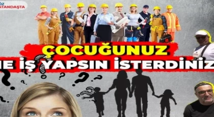 Çocuğunuz ne iş yapsın isterdiniz?