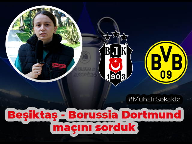 Muhalif Sokakta, Sizce Beşiktaş- Borussia Dortmund maçını kim kazanır?