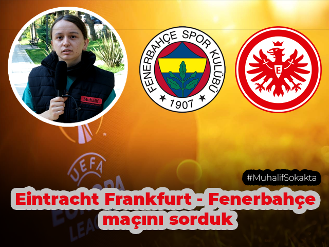 Muhalif Sokakta, Sizce Eintracht Frankfurt – Fenerbahçe maçını kim kazanır?