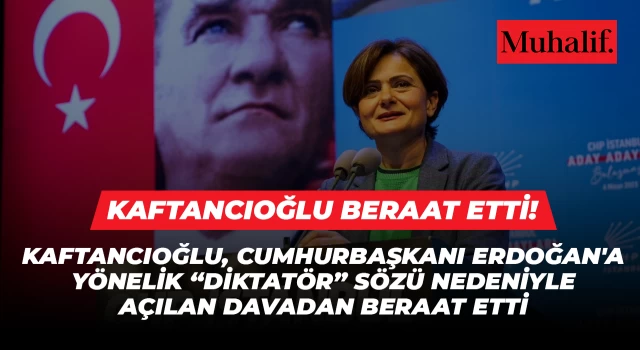 Kaftancıoğlu, Erdoğan'a yönelik "Diktatör" sözü nedeniyle açılan davadan beraat etti